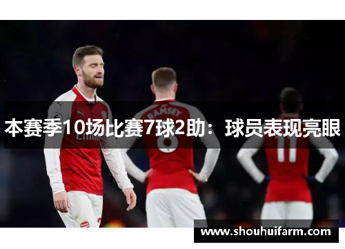 本赛季10场比赛7球2助：球员表现亮眼